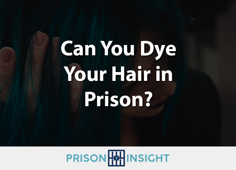 Can You Dye Your Hair in Prison? - Inmate Lookup