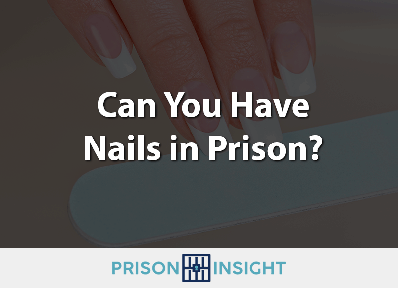 Can You Have Nails In Prison? - Inmate Lookup