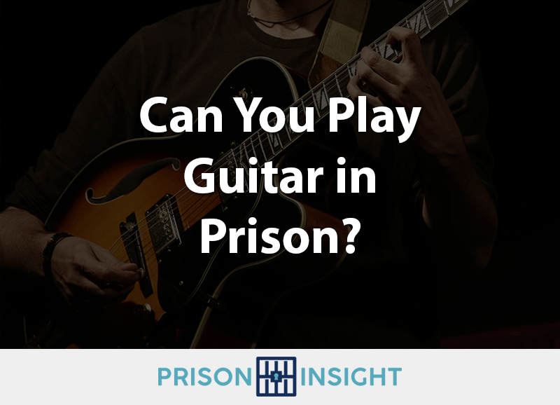 Can You Play Guitar In Prison? - Inmate Lookup