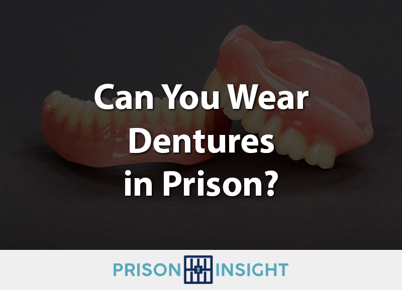 Can You Wear Dentures In Prison? - Inmate Lookup