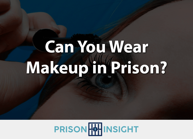 Can You Wear Makeup In Prison? - Inmate Lookup